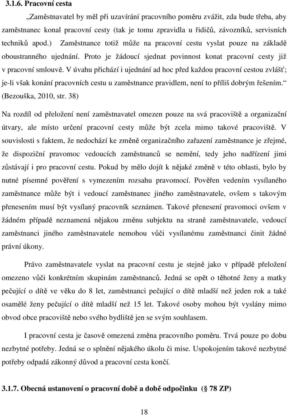 ) Zaměstnance totiž může na pracovní cestu vyslat pouze na základě oboustranného ujednání. Proto je žádoucí sjednat povinnost konat pracovní cesty již v pracovní smlouvě.