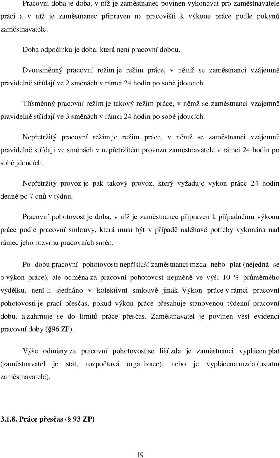 Třísměnný pracovní režim je takový režim práce, v němž se zaměstnanci vzájemně pravidelně střídají ve 3 směnách v rámci 24 hodin po sobě jdoucích.