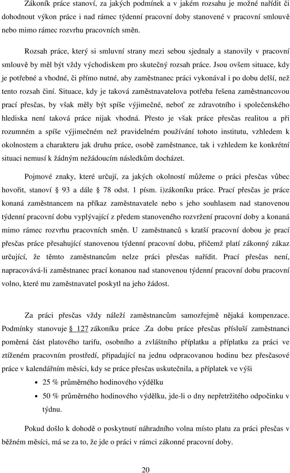 Jsou ovšem situace, kdy je potřebné a vhodné, či přímo nutné, aby zaměstnanec práci vykonával i po dobu delší, než tento rozsah činí.