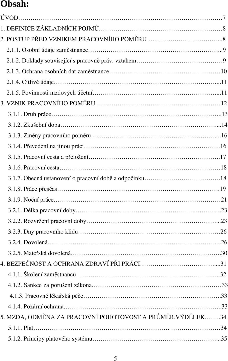 ..16 3.1.4. Převedení na jinou práci 16 3.1.5. Pracovní cesta a přeložení.17 3.1.6. Pracovní cesta 18 3.1.7. Obecná ustanovení o pracovní době a odpočinku.18 3.1.8. Práce přesčas.19 3.1.9. Noční práce 21 3.