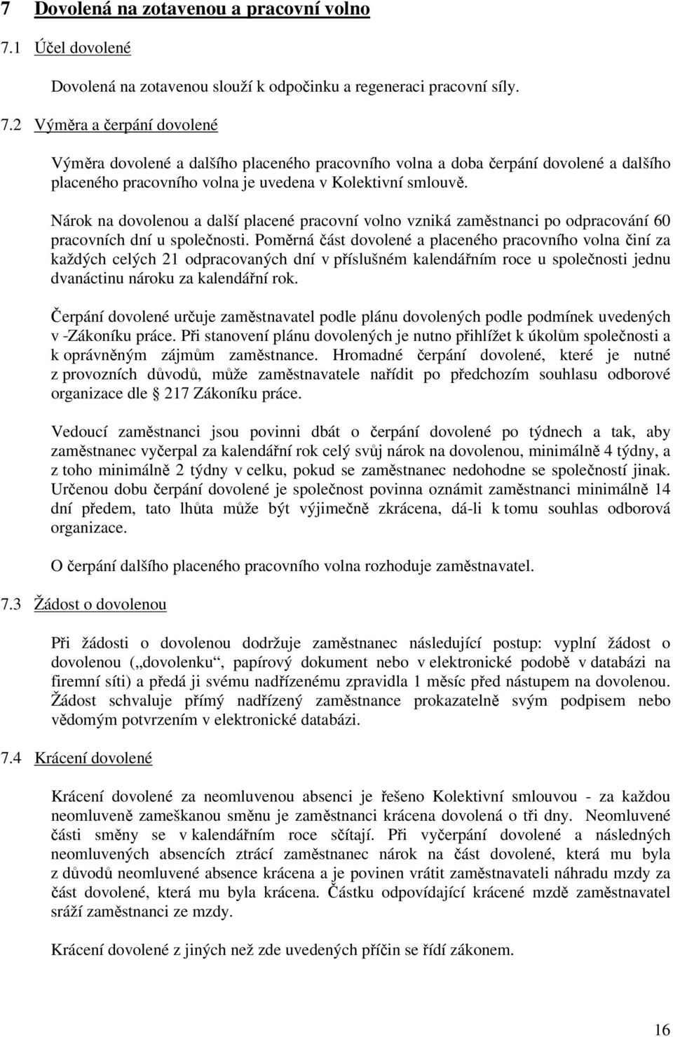 2 Výměra a čerpání dovolené Výměra dovolené a dalšího placeného pracovního volna a doba čerpání dovolené a dalšího placeného pracovního volna je uvedena v Kolektivní smlouvě.