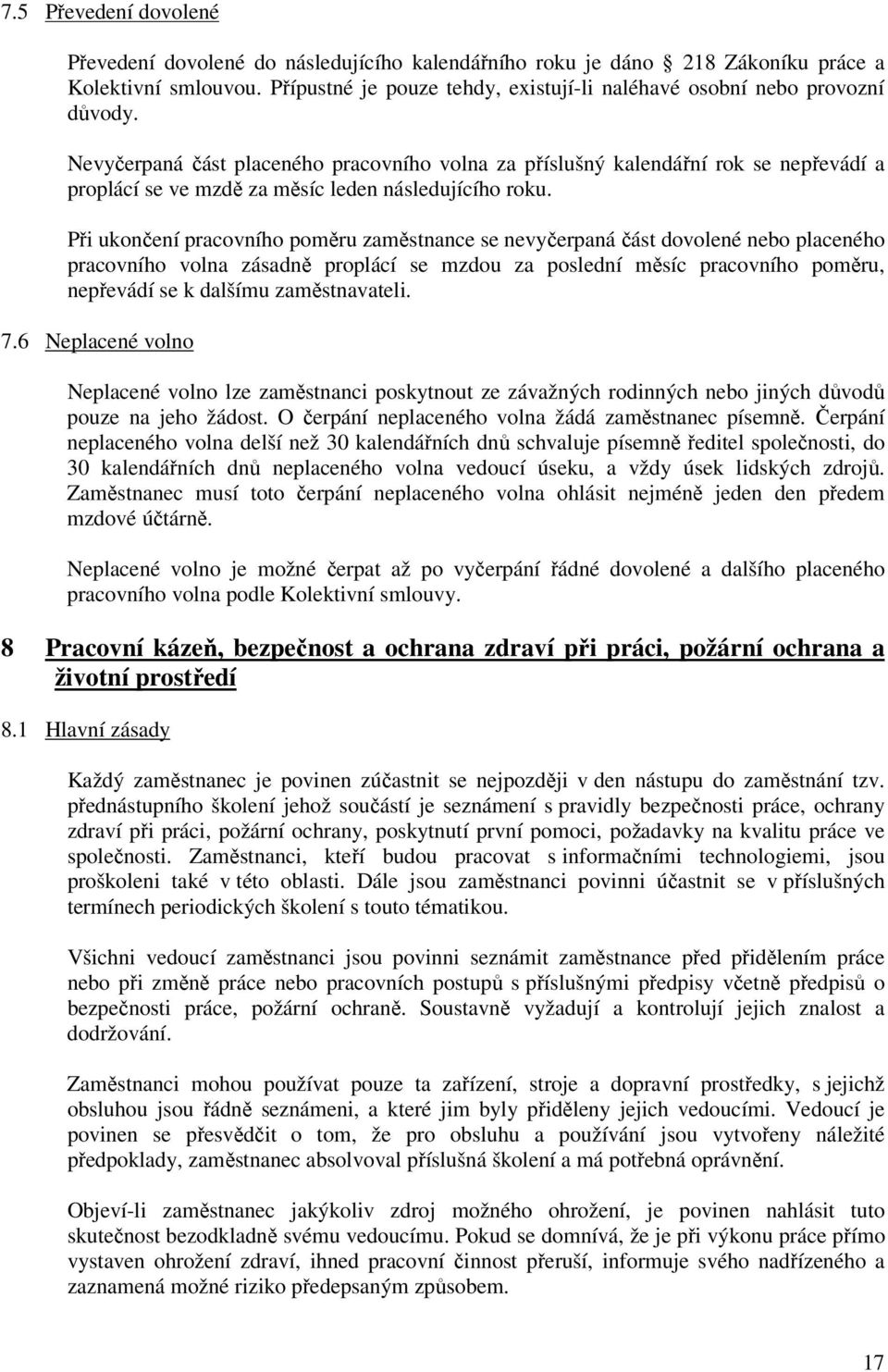 Nevyčerpaná část placeného pracovního volna za příslušný kalendářní rok se nepřevádí a proplácí se ve mzdě za měsíc leden následujícího roku.