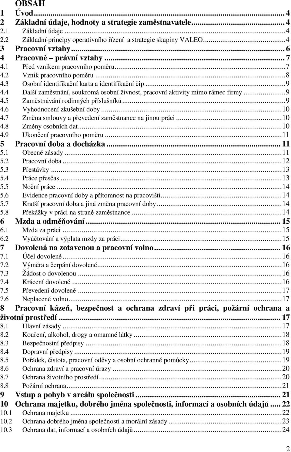 4 Další zaměstnání, soukromá osobní živnost, pracovní aktivity mimo rámec firmy...9 4.5 Zaměstnávání rodinných příslušníků...9 4.6 Vyhodnocení zkušební doby...10 4.