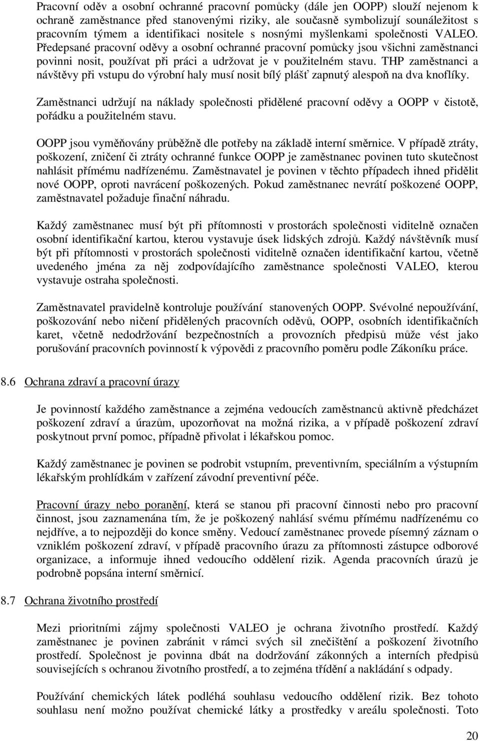 Předepsané pracovní oděvy a osobní ochranné pracovní pomůcky jsou všichni zaměstnanci povinni nosit, používat při práci a udržovat je v použitelném stavu.