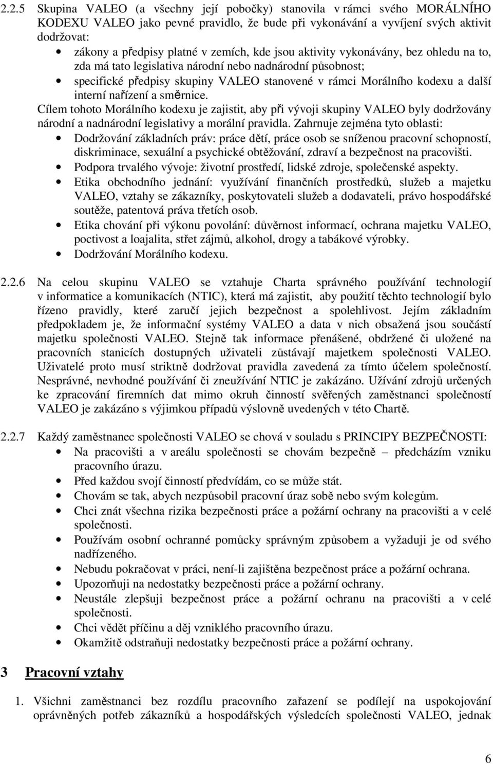 nařízení a směrnice. Cílem tohoto Morálního kodexu je zajistit, aby při vývoji skupiny VALEO byly dodržovány národní a nadnárodní legislativy a morální pravidla.