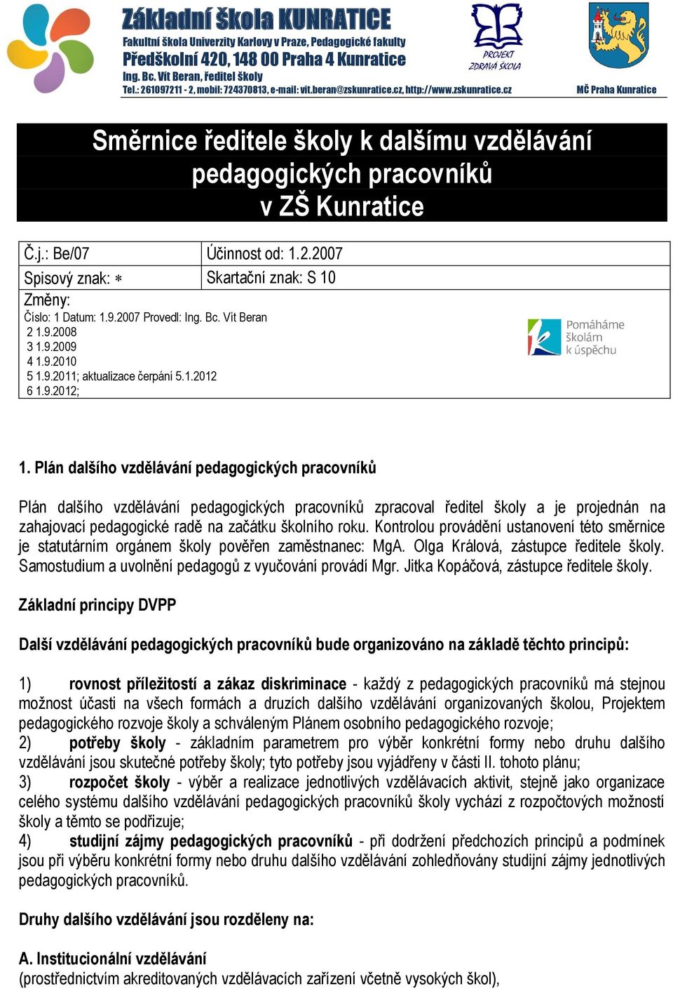 j.: Be/07 Účinnost od: 1.2.2007 Spisový znak: Skartační znak: S 10 Změny: Číslo: 1 Datum: 1.9.2007 Provedl: Ing. Bc. Vít Beran 2 1.9.2008 3 1.9.2009 4 1.9.2010 5 1.9.2011; aktualizace čerpání 5.1.2012 6 1.