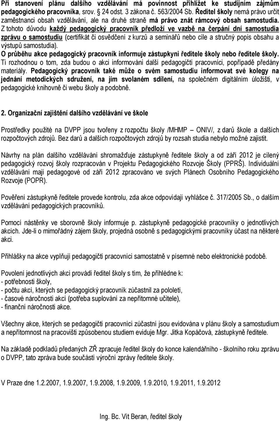 Z tohoto důvodu každý pedagogický pracovník předloží ve vazbě na čerpání dní samostudia zprávu o samostudiu (certifikát či osvědčení z kurzů a seminářů nebo cíle a stručný popis obsahu a výstupů