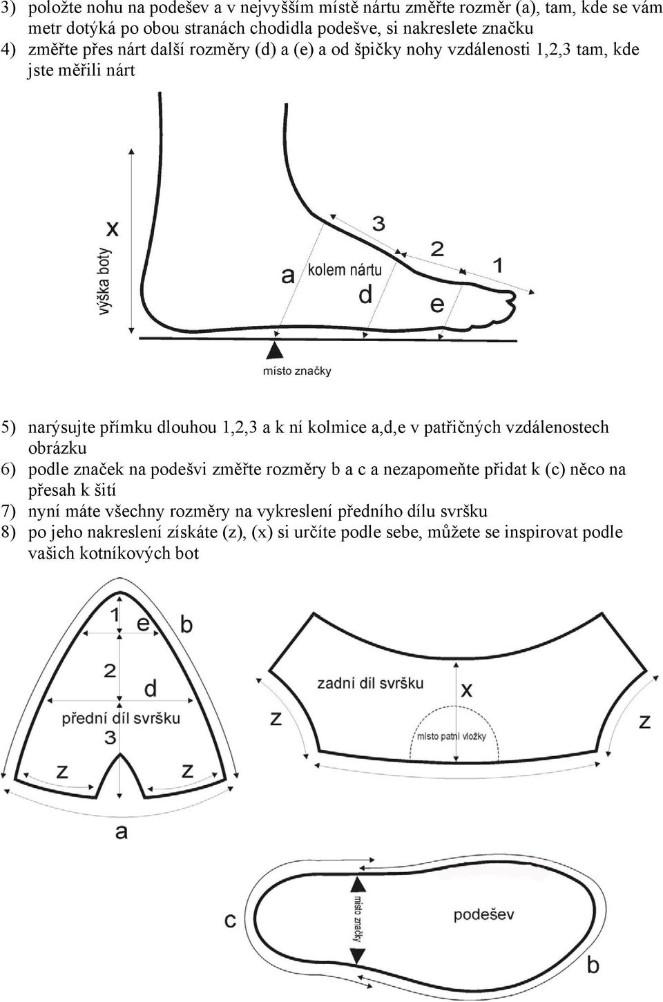 a,d,e v patřičných vzdálenostech obrázku 6) podle značek na podešvi změřte rozměry b a c a nezapomeňte přidat k (c) něco na přesah k šití 7) nyní máte