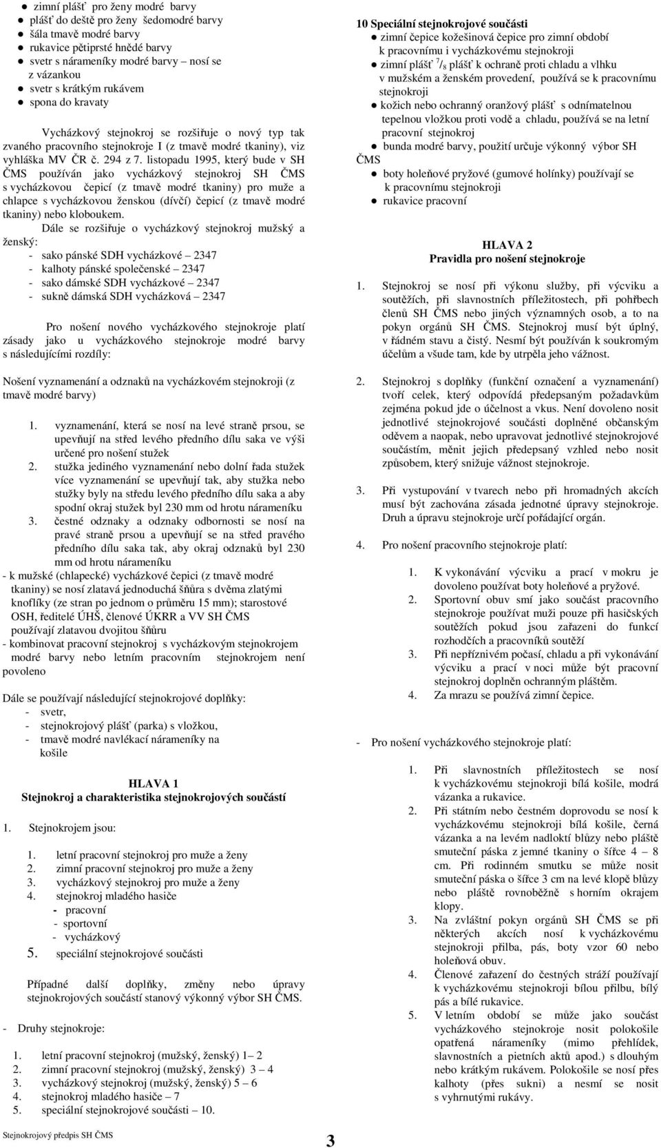 listopadu 1995, který bude v SH ČMS používán jako vycházkový stejnokroj SH ČMS s vycházkovou čepicí (z tmavě modré tkaniny) pro muže a chlapce s vycházkovou ženskou (dívčí) čepicí (z tmavě modré