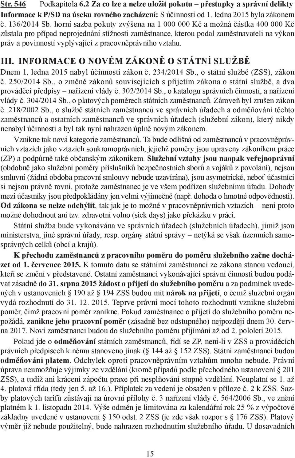 pracovněprávního vztahu. III. INFORMACE O NOVÉM ZÁKONĚ O STÁTNÍ SLUŽBĚ Dnem 1. ledna 2015 nabyl účinnosti zákon č. 234/2014 Sb., o státní službě (ZSS), zákon č. 250/2014 Sb.