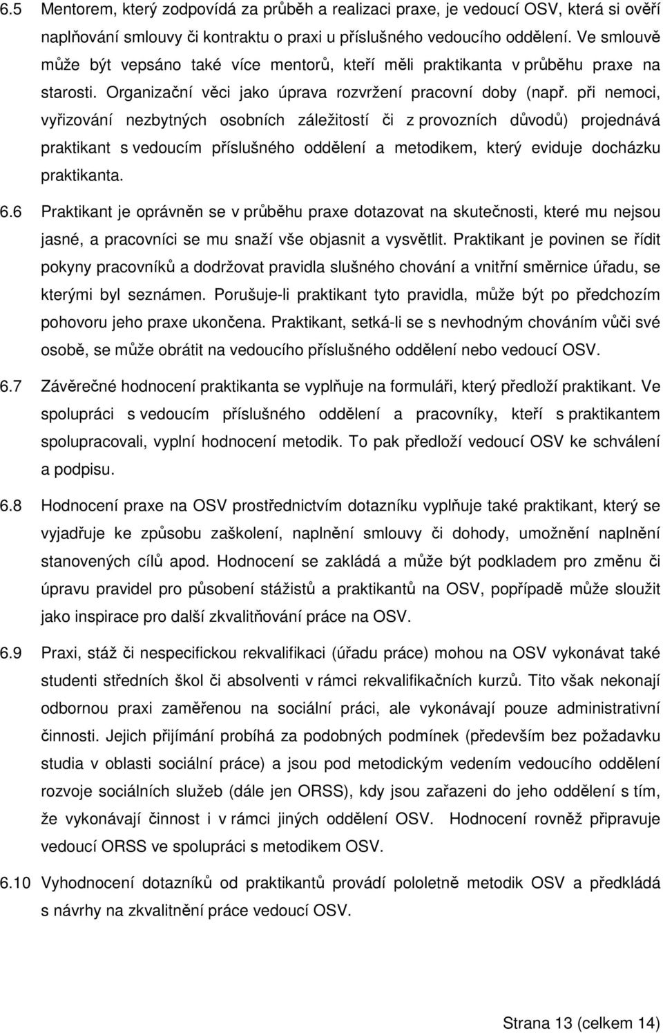 při nemoci, vyřizování nezbytných osobních záležitostí či z provozních důvodů) projednává praktikant s vedoucím příslušného oddělení a metodikem, který eviduje docházku praktikanta. 6.