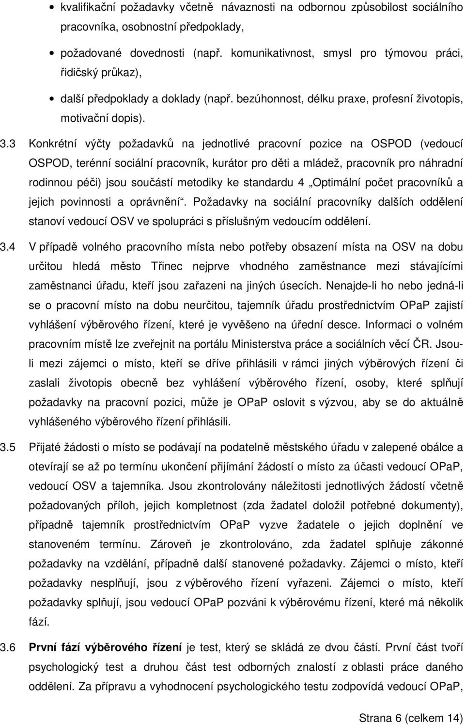 3 Konkrétní výčty požadavků na jednotlivé pracovní pozice na OSPOD (vedoucí OSPOD, terénní sociální pracovník, kurátor pro děti a mládež, pracovník pro náhradní rodinnou péči) jsou součástí metodiky