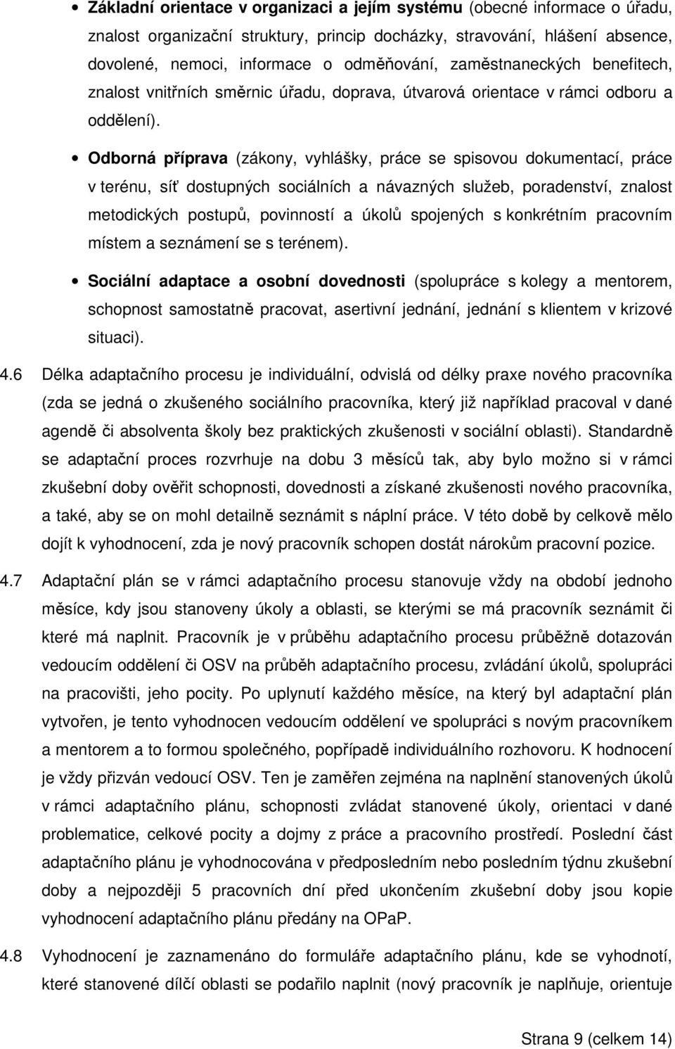 Odborná příprava (zákony, vyhlášky, práce se spisovou dokumentací, práce v terénu, síť dostupných sociálních a návazných služeb, poradenství, znalost metodických postupů, povinností a úkolů spojených