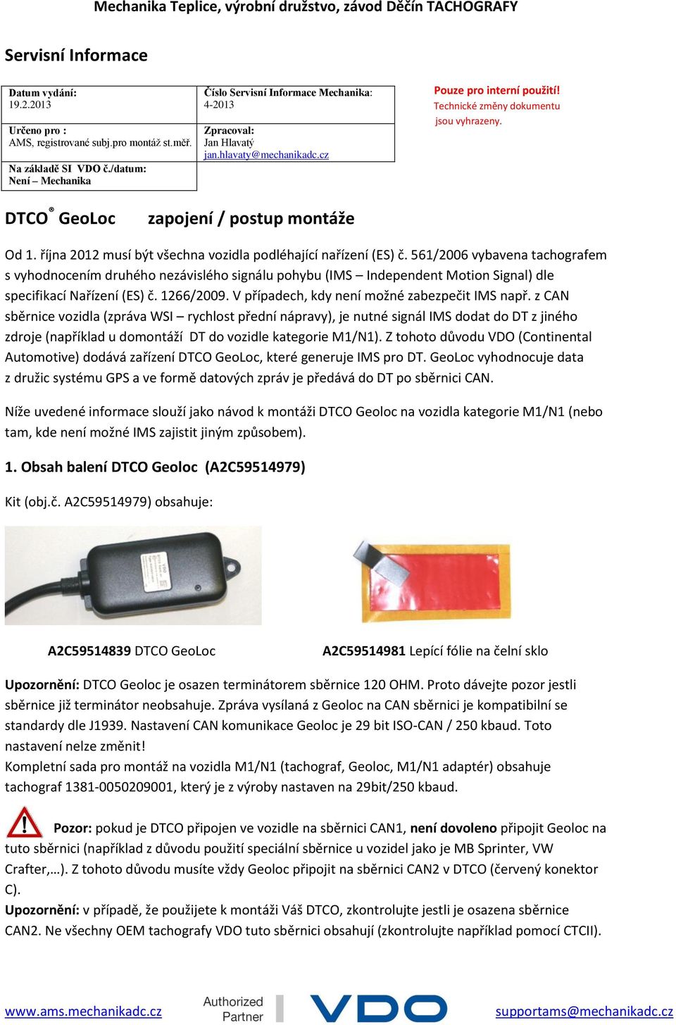 DTCO GeoLoc zapojení / postup montáže Od 1. října 2012 musí být všechna vozidla podléhající nařízení (ES) č.