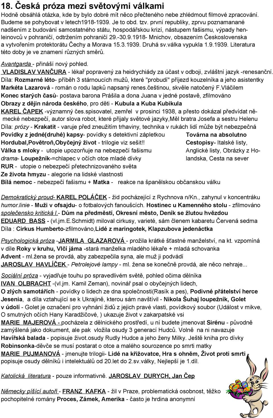 -30.9.1918- Mnichov, obsazením Československa a vytvořením protektorátu Čechy a Morava 15.3.1939. Druhá sv.válka vypukla 1.9.1939. Literatura této doby je ve znamení různých směrů.