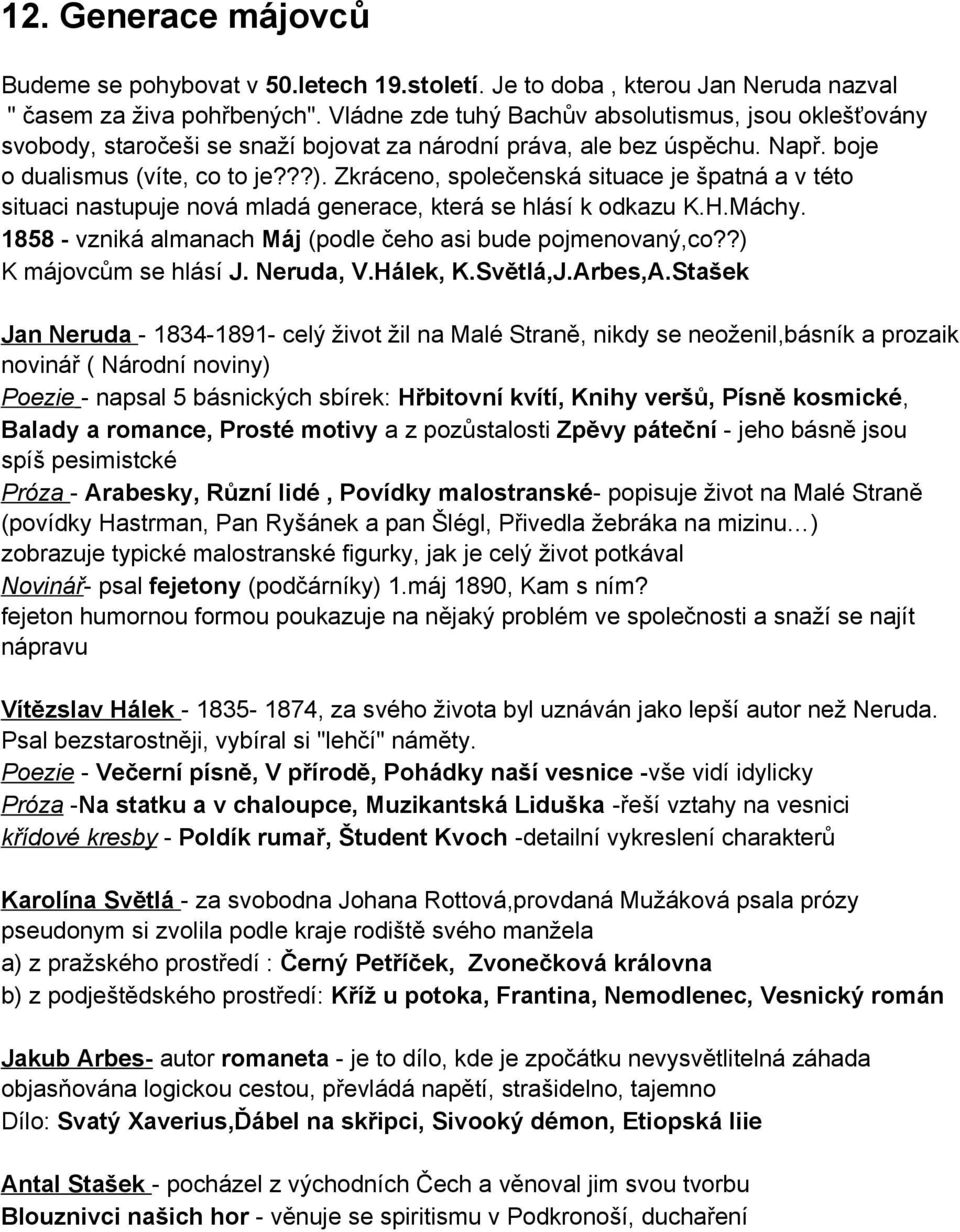 Zkráceno, společenská situace je špatná a v této situaci nastupuje nová mladá generace, která se hlásí k odkazu K.H.Máchy. 1858 - vzniká almanach Máj (podle čeho asi bude pojmenovaný,co?