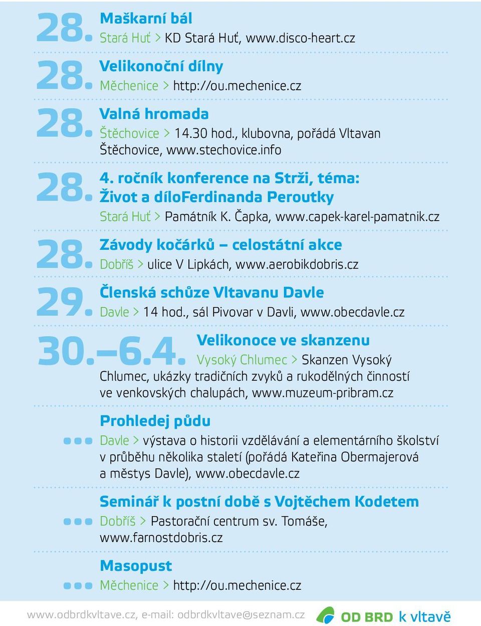 6.4. Závody kočárků celostátní akce Dobříš > ulice V Lipkách, www.aerobikdobris.cz Členská schůze Vltavanu Davle Davle > 14 hod., sál Pivovar v Davli, www.obecdavle.