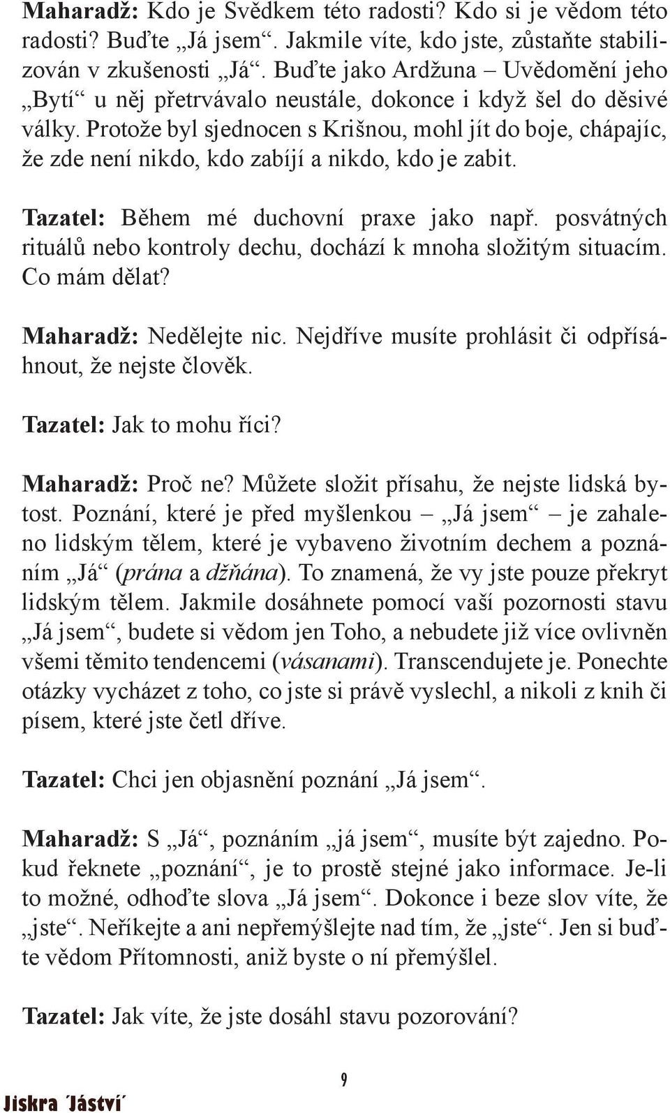 Protože byl sjednocen s Krišnou, mohl jít do boje, chápajíc, že zde není nikdo, kdo zabíjí a nikdo, kdo je zabit. Tazatel: Během mé duchovní praxe jako např.