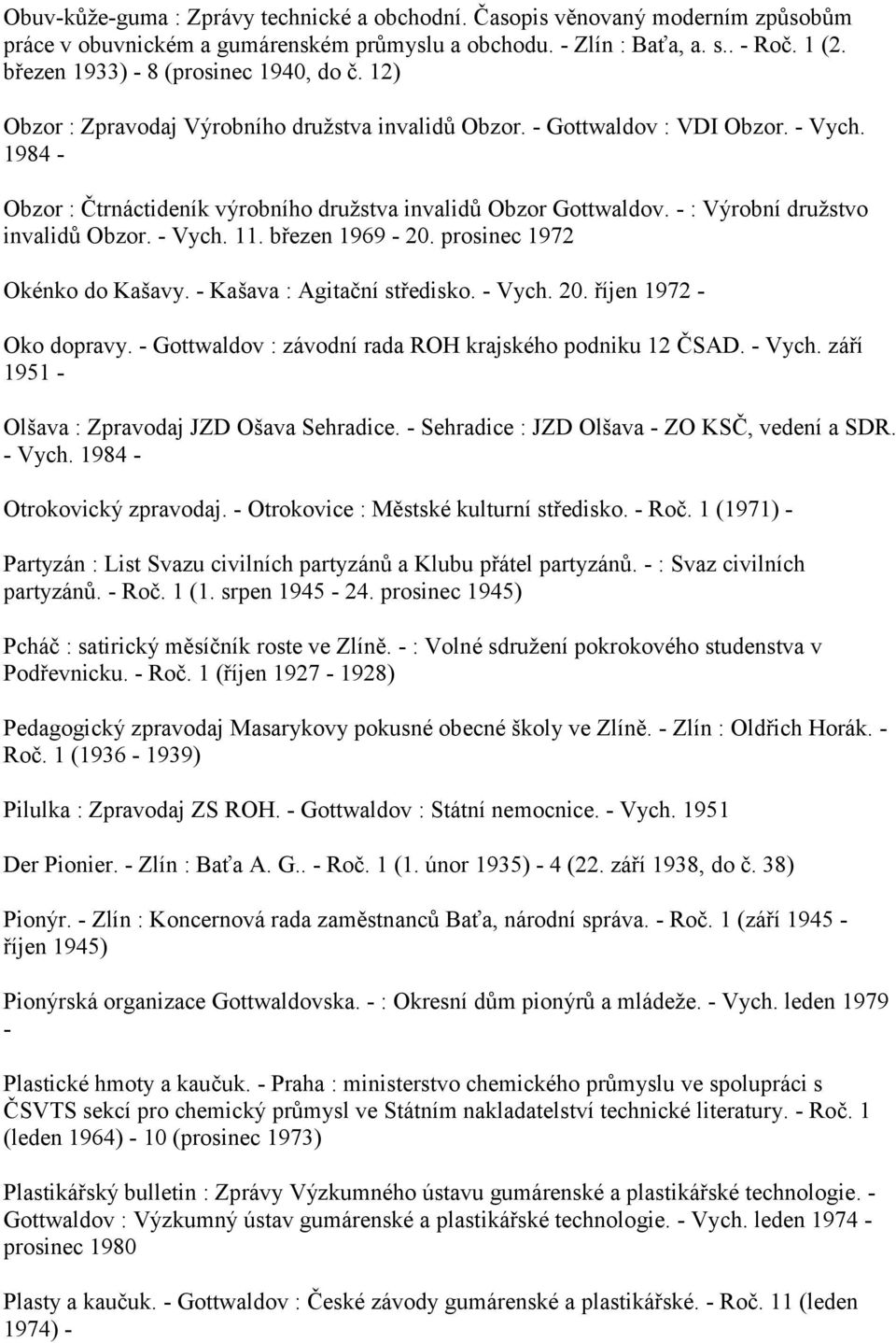 1984 - Obzor : Čtrnáctideník výrobního družstva invalidů Obzor Gottwaldov. - : Výrobní družstvo invalidů Obzor. - Vych. 11. březen 1969-20. prosinec 1972 Okénko do Kašavy.