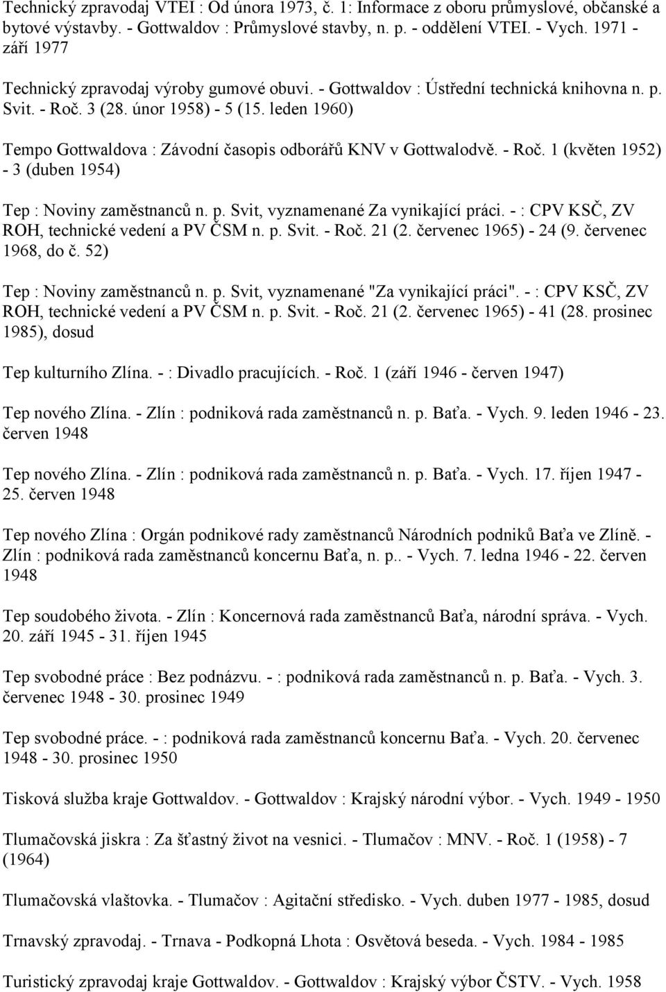 leden 1960) Tempo Gottwaldova : Závodní časopis odborářů KNV v Gottwalodvě. - Roč. 1 (květen 1952) - 3 (duben 1954) Tep : Noviny zaměstnanců n. p. Svit, vyznamenané Za vynikající práci.