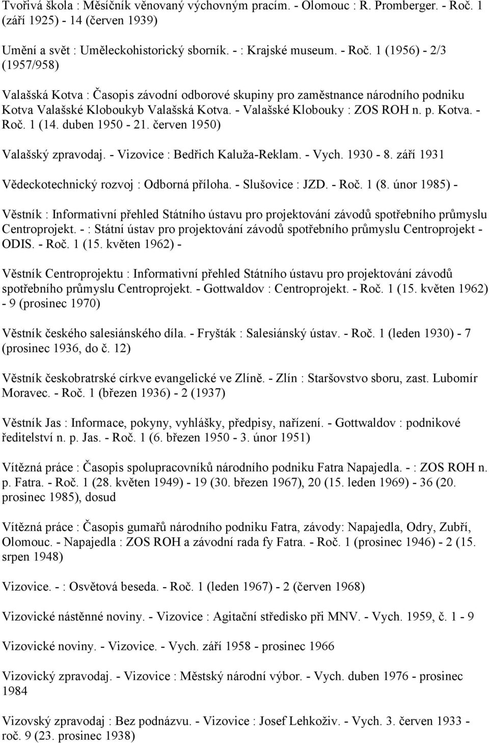 1 (1956) - 2/3 (1957/958) Valašská Kotva : Časopis závodní odborové skupiny pro zaměstnance národního podniku Kotva Valašské Kloboukyb Valašská Kotva. - Valašské Klobouky : ZOS ROH n. p. Kotva. - Roč.