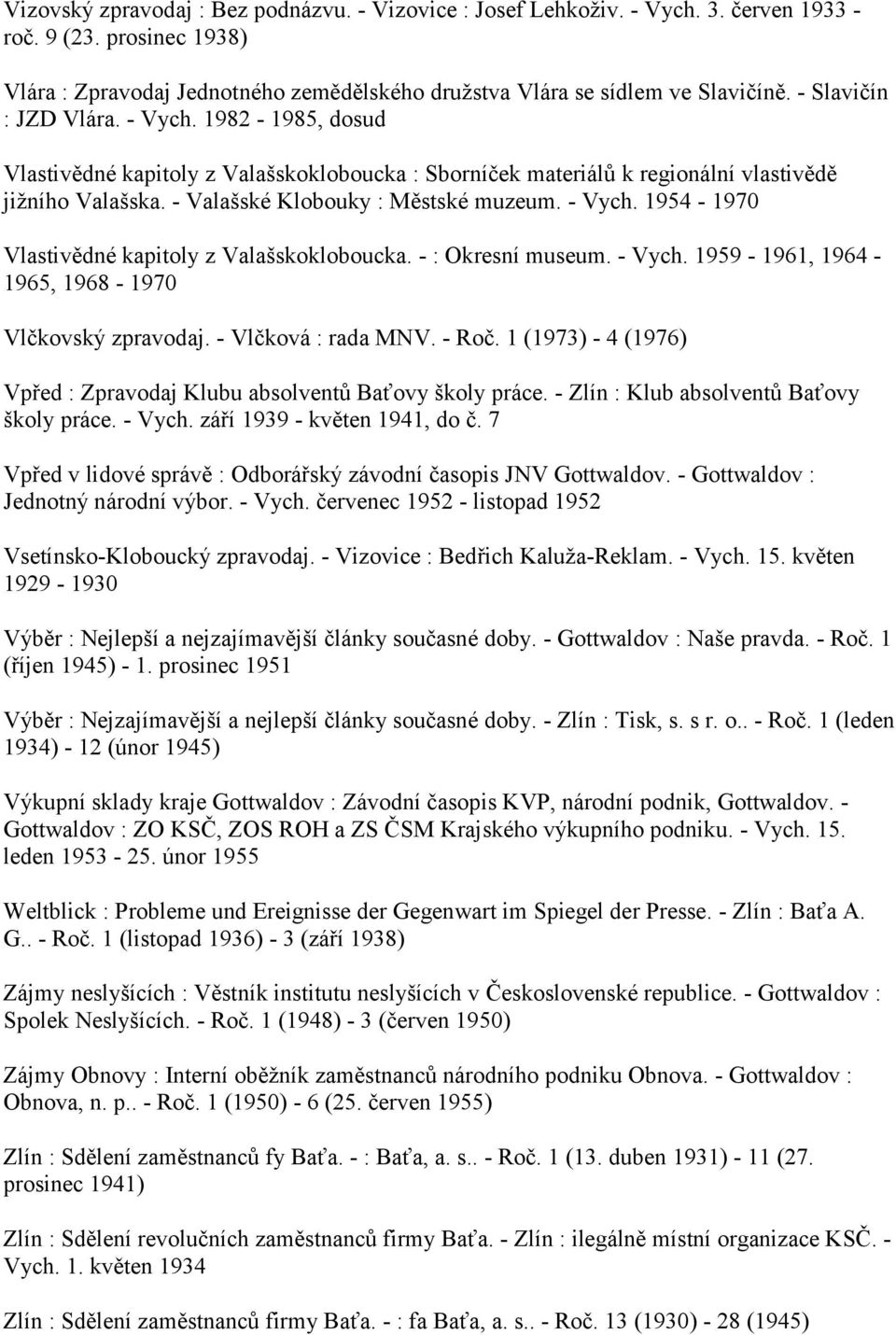 - : Okresní museum. - Vych. 1959-1961, 1964-1965, 1968-1970 Vlčkovský zpravodaj. - Vlčková : rada MNV. - Roč. 1 (1973) - 4 (1976) Vpřed : Zpravodaj Klubu absolventů Baťovy školy práce.