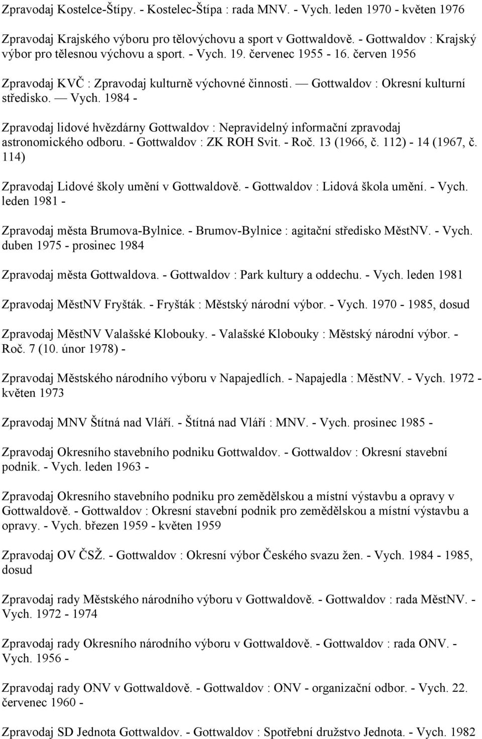 Vych. 1984 - Zpravodaj lidové hvězdárny Gottwaldov : Nepravidelný informační zpravodaj astronomického odboru. - Gottwaldov : ZK ROH Svit. - Roč. 13 (1966, č. 112) - 14 (1967, č.