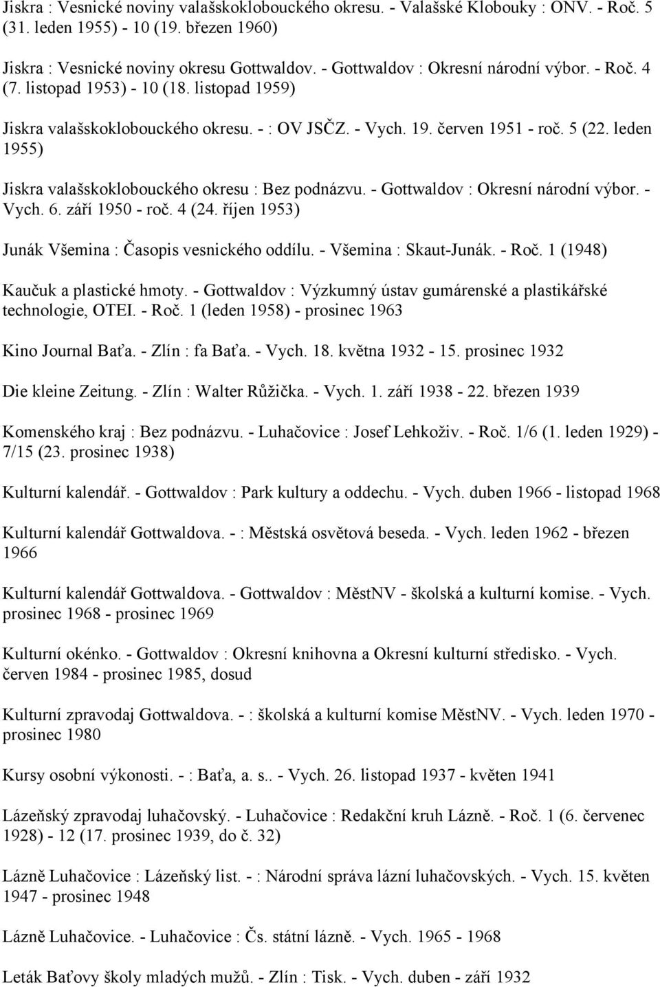 leden 1955) Jiskra valašskoklobouckého okresu : Bez podnázvu. - Gottwaldov : Okresní národní výbor. - Vych. 6. září 1950 - roč. 4 (24. říjen 1953) Junák Všemina : Časopis vesnického oddílu.