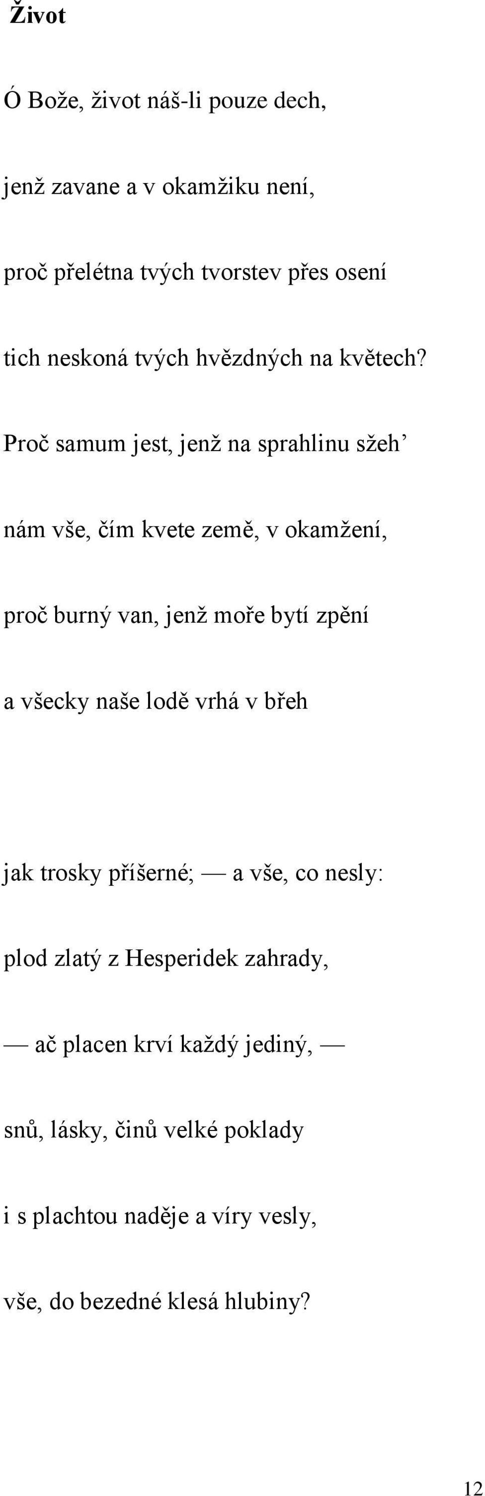 Proč samum jest, jenž na sprahlinu sžeh nám vše, čím kvete země, v okamžení, proč burný van, jenž moře bytí zpění a všecky