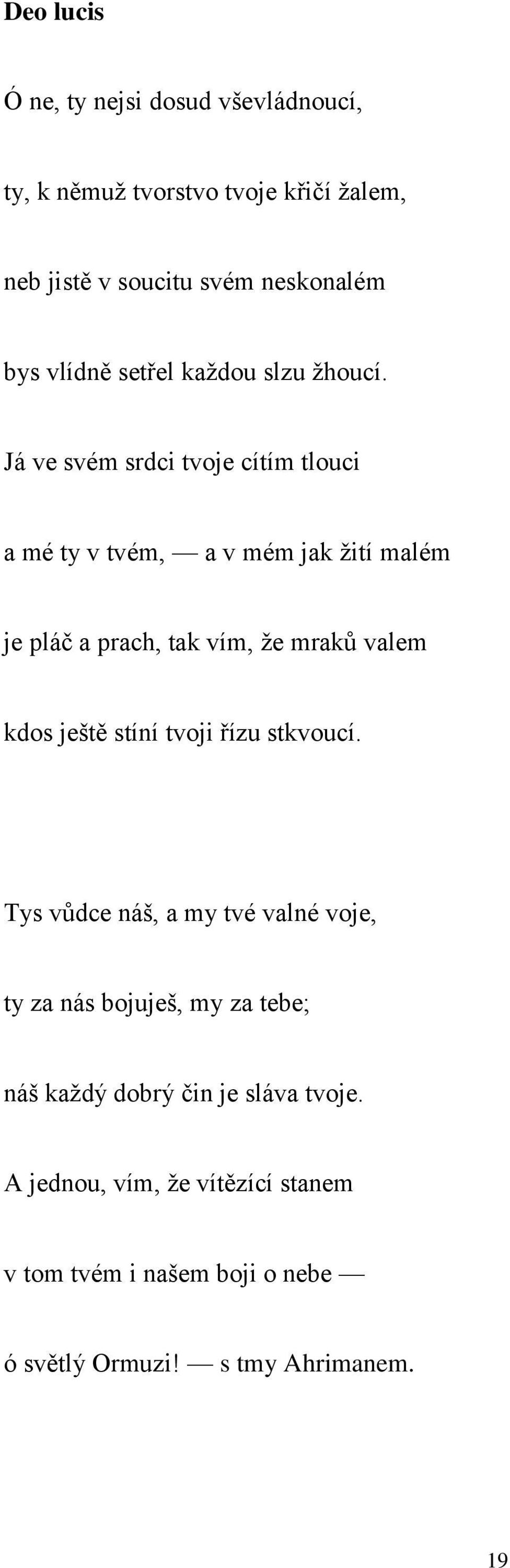 Já ve svém srdci tvoje cítím tlouci a mé ty v tvém, a v mém jak žití malém je pláč a prach, tak vím, že mraků valem kdos ještě