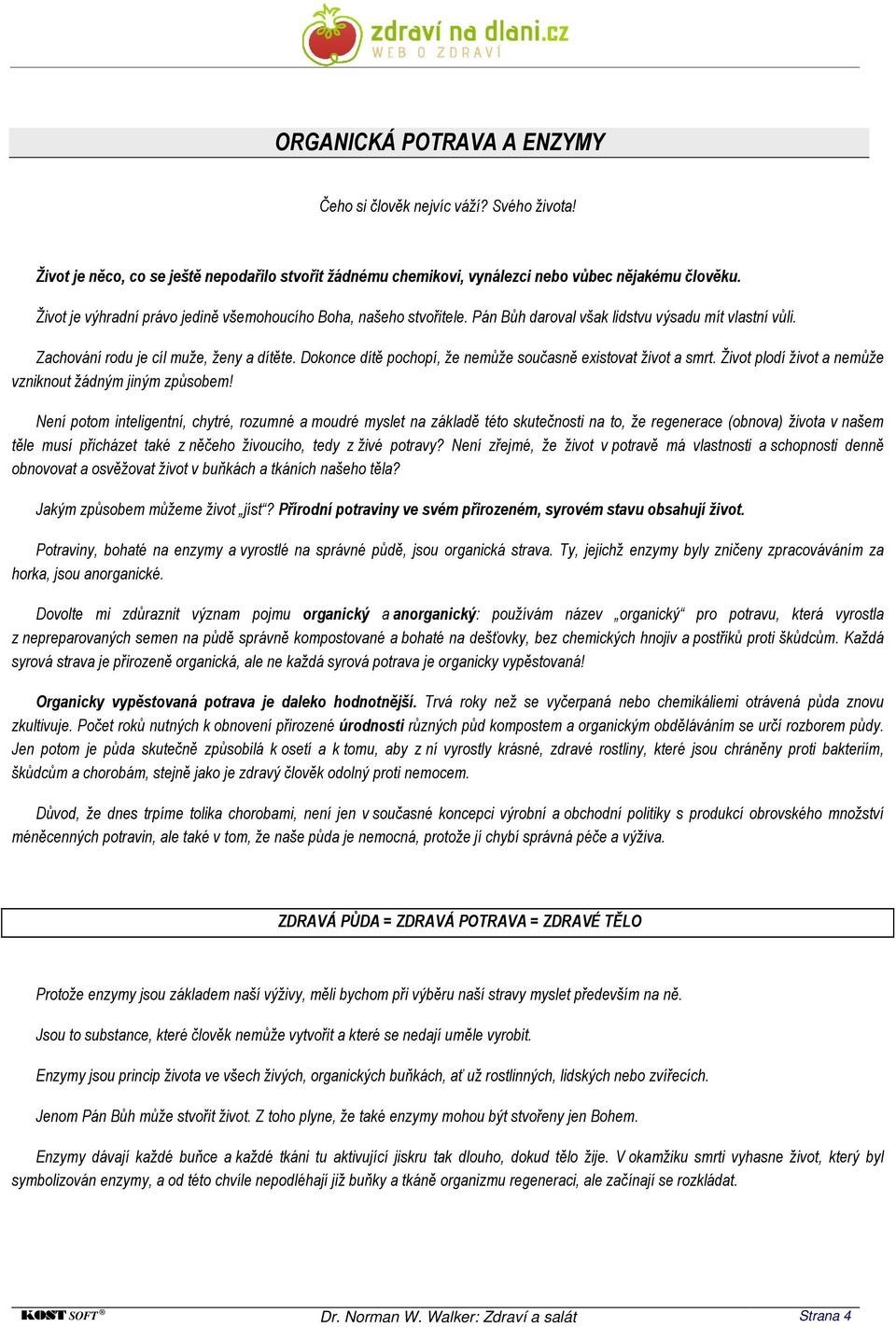 Dokonce dítě pochopí, že nemůže současně existovat život a smrt. Život plodí život a nemůže vzniknout žádným jiným způsobem!