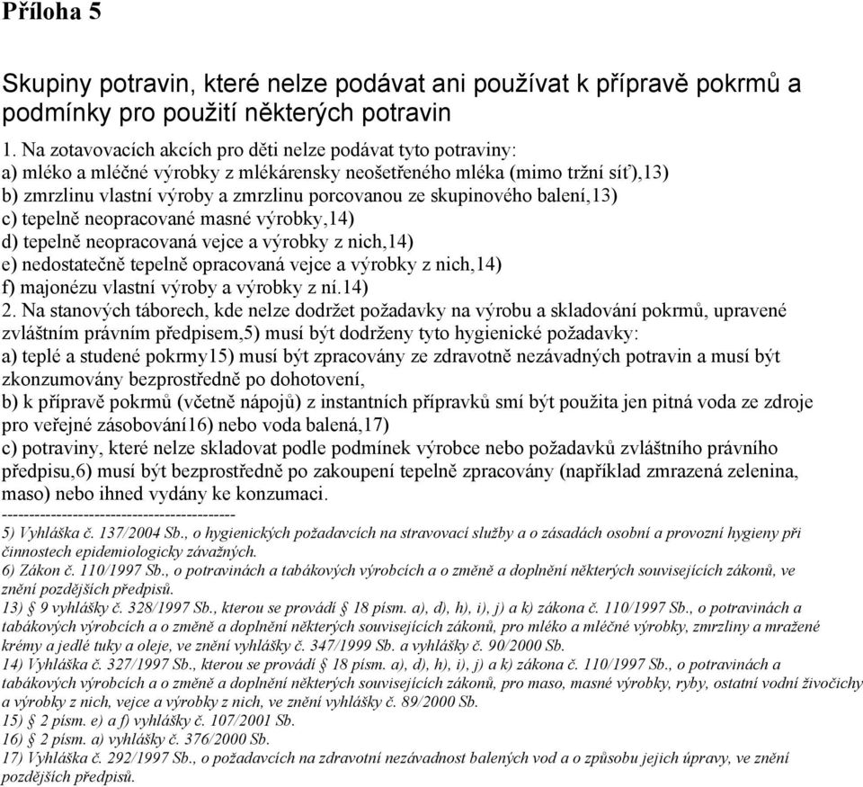 skupinového balení,13) c) tepelně neopracované masné výrobky,14) d) tepelně neopracovaná vejce a výrobky z nich,14) e) nedostatečně tepelně opracovaná vejce a výrobky z nich,14) f) majonézu vlastní