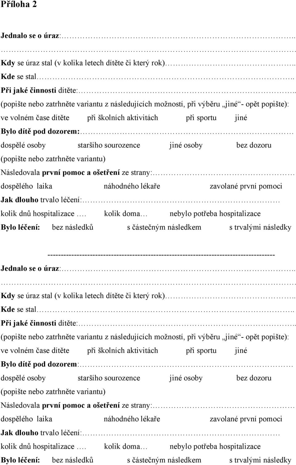 staršího sourozence jiné osoby bez dozoru (popište nebo zatrhněte variantu) Následovala první pomoc a ošetření ze strany: dospělého laika náhodného lékaře zavolané první pomoci Jak dlouho trvalo