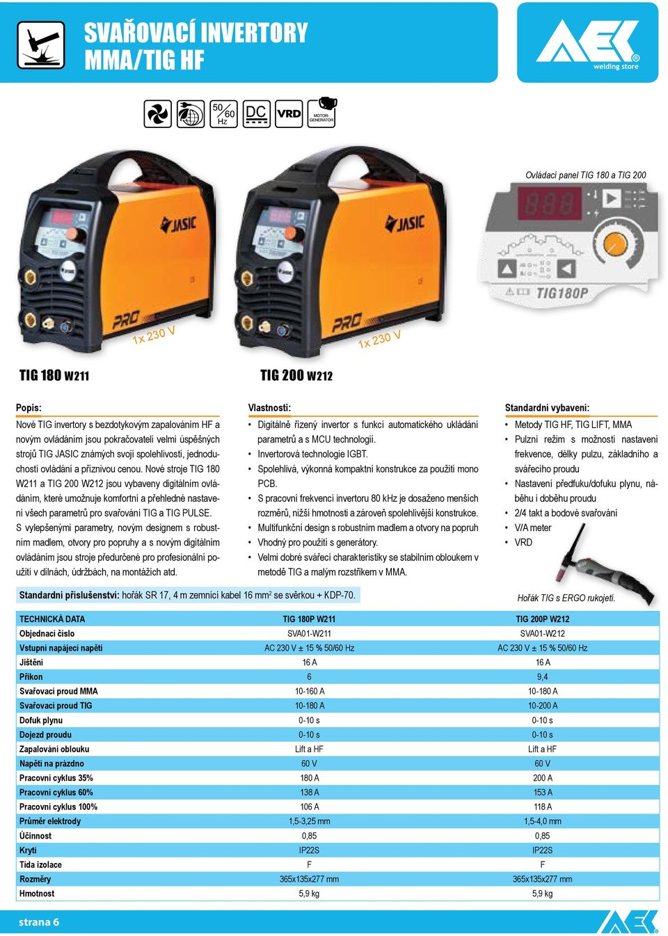 Nové stroje TIG 180 W211 a TIG 200 W212 jsou vybaveny digitálním ovládáním, které umožnuje komfortní a přehledné nastavení všech parametrů pro svařování TIG a TIG PULSE.