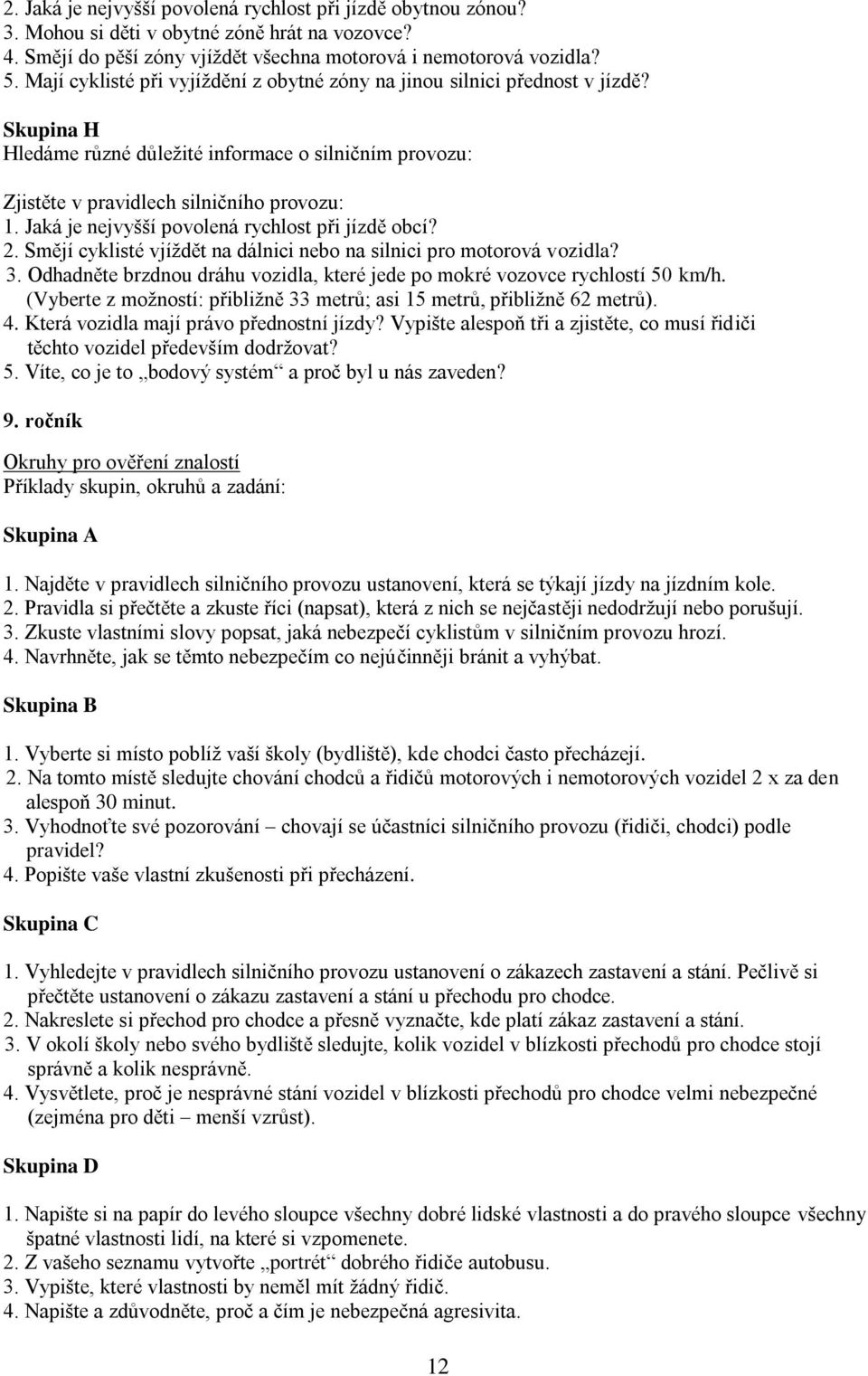 Jaká je nejvyšší povolená rychlost při jízdě obcí? 2. Smějí cyklisté vjíždět na dálnici nebo na silnici pro motorová vozidla? 3.