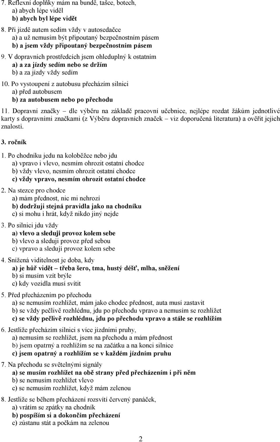 V dopravních prostředcích jsem ohleduplný k ostatním a) a za jízdy sedím nebo se držím b) a za jízdy vždy sedím 10.