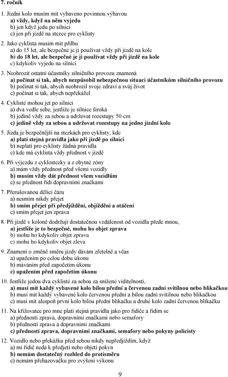 Neohrozit ostatní účastníky silničního provozu znamená a) počínat si tak, abych nezpůsobil nebezpečnou situaci účastníkům silničního provozu b) počínat si tak, abych neohrozil svoje zdraví a svůj