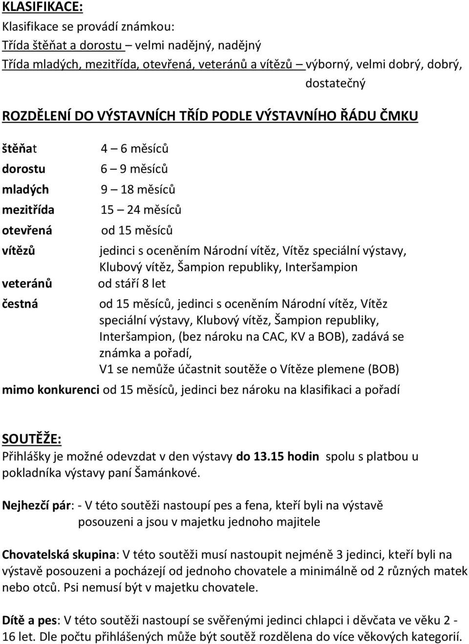 vítěz, Vítěz speciální výstavy, Klubový vítěz, Šampion republiky, Interšampion od stáří 8 let od 15 měsíců, jedinci s oceněním Národní vítěz, Vítěz speciální výstavy, Klubový vítěz, Šampion