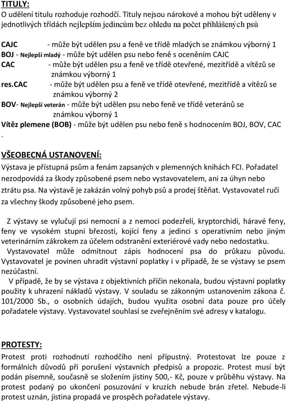 Nejlepší mladý - může být udělen psu nebo feně s oceněním CAJC CAC - může být udělen psu a feně ve třídě otevřené, mezitřídě a vítězů se známkou výborný 1 res.