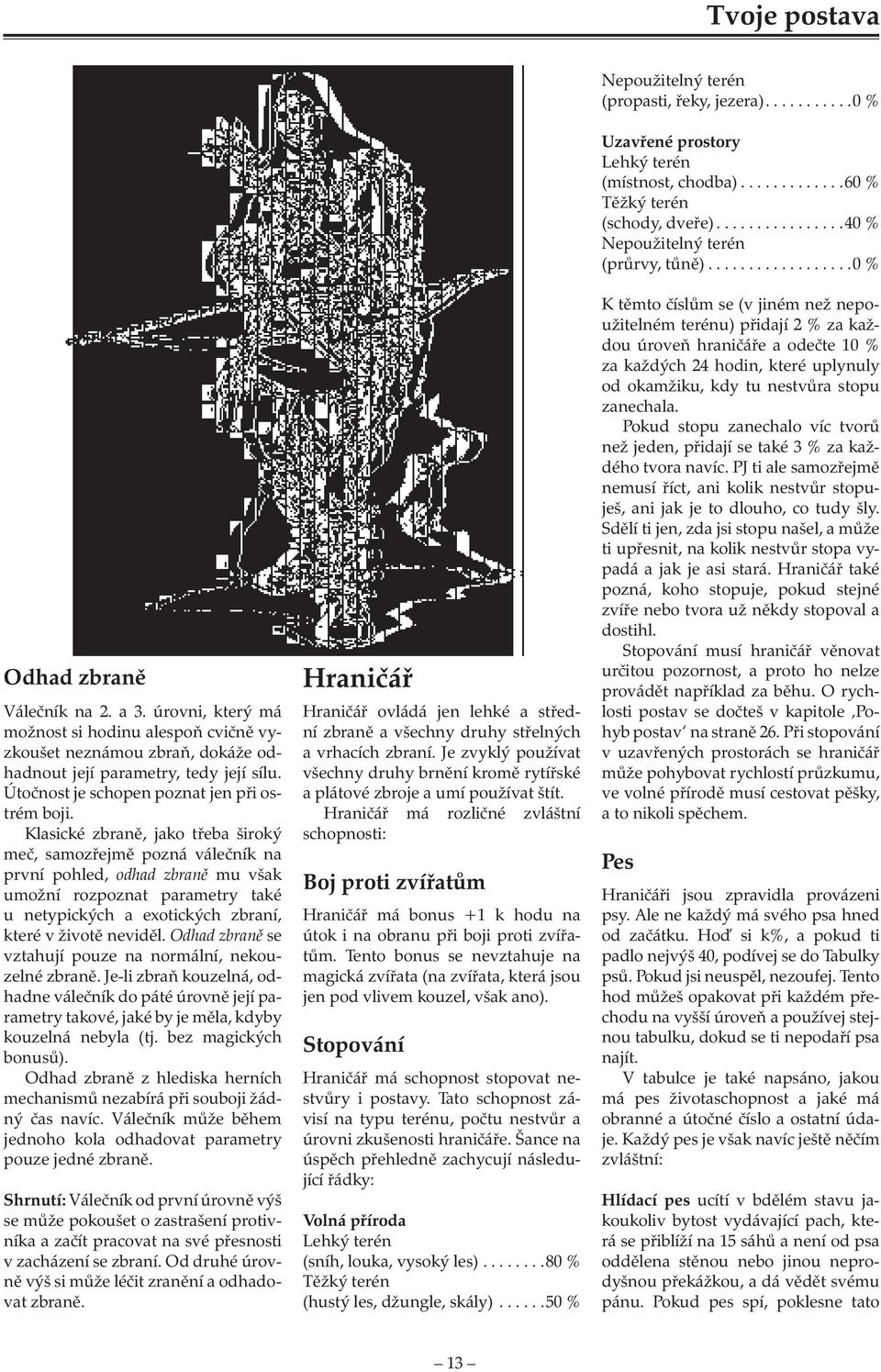 Klasické zbraně, jako třeba široký meč, samozřejmě pozná válečník na první pohled, odhad zbraně mu však umožní rozpoznat parametry také u netypických a exotických zbraní, které v životě neviděl.