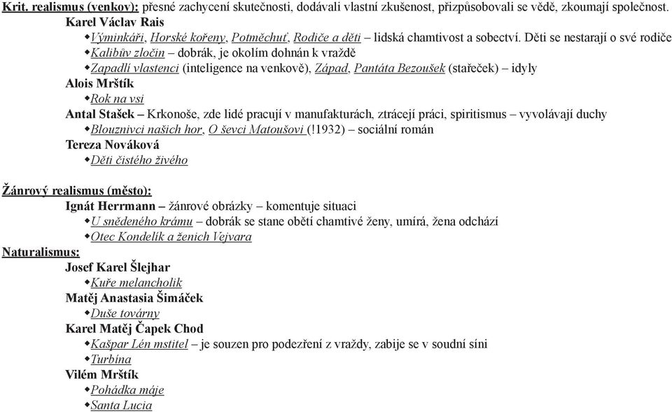 Děti se nestarají o své rodiče Kalibův zločin dobrák, je okolím dohnán k vraždě Zapadlí vlastenci (inteligence na venkově), Západ, Pantáta Bezoušek (stařeček) idyly Alois Mrštík Rok na vsi Antal