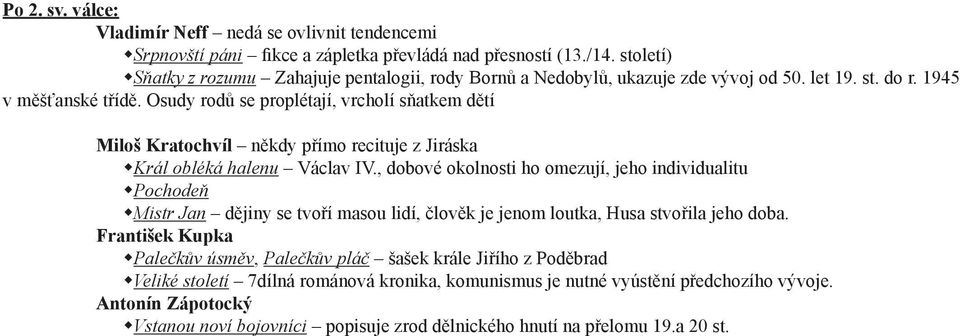 Osudy rodů se proplétají, vrcholí sňatkem dětí Miloš Kratochvíl někdy přímo recituje z Jiráska Král obléká halenu Václav IV.