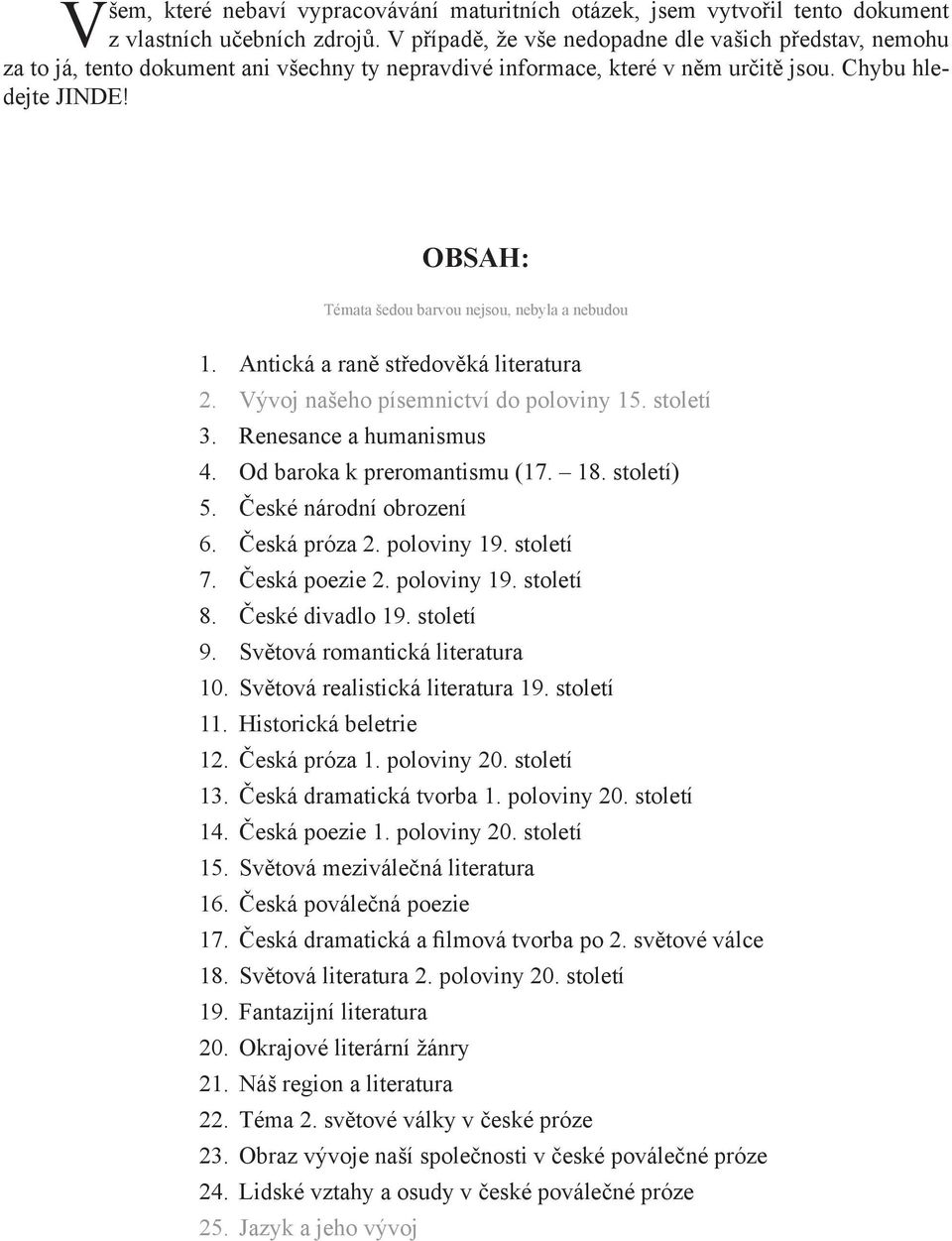 OBSAH: Témata šedou barvou nejsou, nebyla a nebudou 1. Antická a raně středověká literatura 2. Vývoj našeho písemnictví do poloviny 15. století 3. Renesance a humanismus 4.