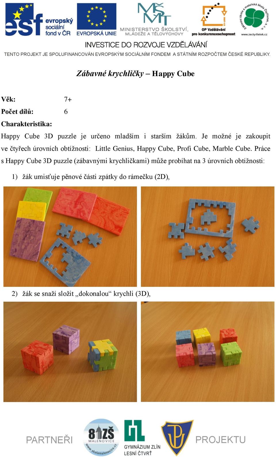 Je možné je zakoupit ve čtyřech úrovních obtížnosti: Little Genius, Happy Cube, Profi Cube, Marble Cube.