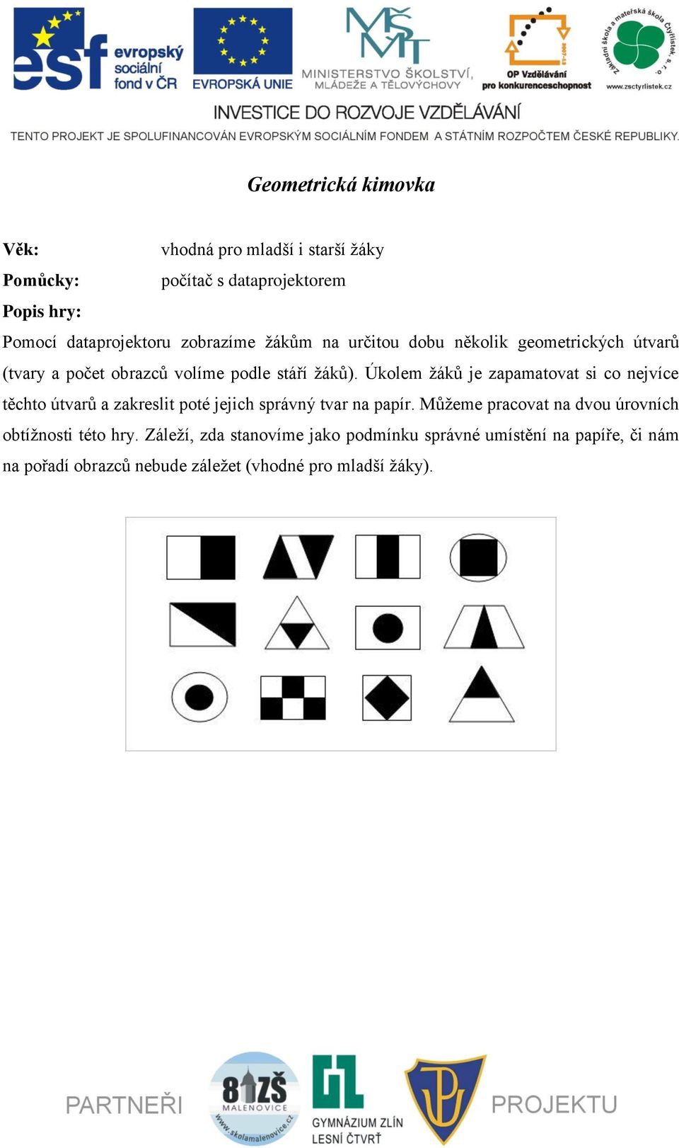 Úkolem žáků je zapamatovat si co nejvíce těchto útvarů a zakreslit poté jejich správný tvar na papír.