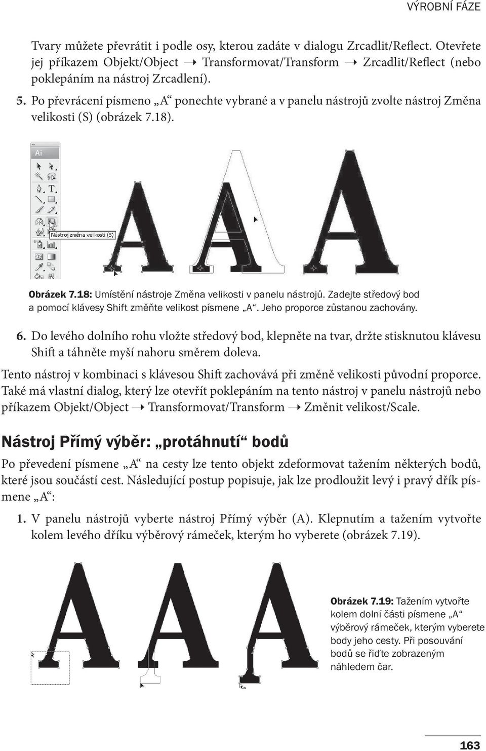 Po převrácení písmeno A ponechte vybrané a v panelu nástrojů zvolte nástroj Změna velikosti (S) (obrázek 7.18). Obrázek 7.18: Umístění nástroje Změna velikosti v panelu nástrojů.