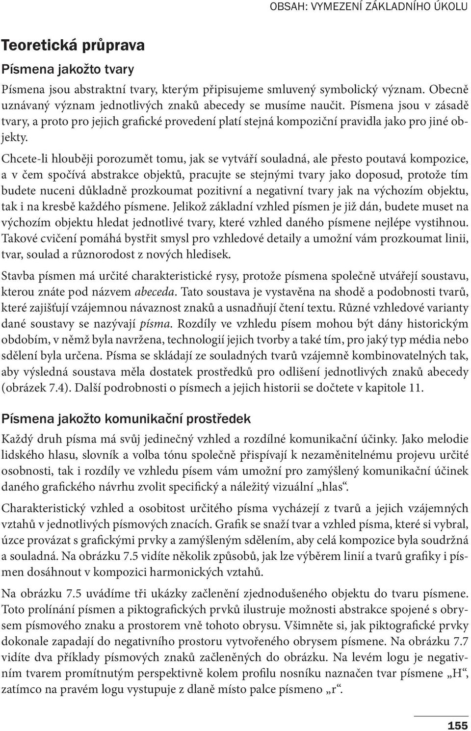 Chcete-li hlouběji porozumět tomu, jak se vytváří souladná, ale přesto poutavá kompozice, a v čem spočívá abstrakce objektů, pracujte se stejnými tvary jako doposud, protože tím budete nuceni