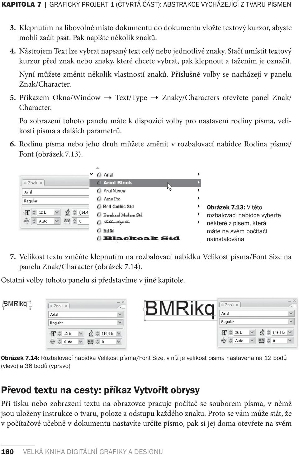 Stačí umístit textový kurzor před znak nebo znaky, které chcete vybrat, pak klepnout a tažením je označit. Nyní můžete změnit několik vlastností znaků.