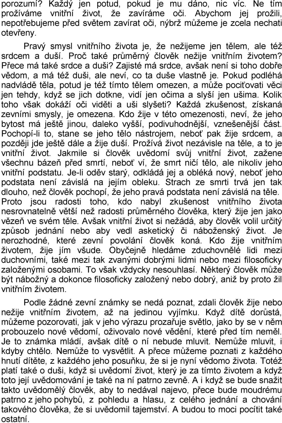 Proč také průměrný člověk nežije vnitřním životem? Přece má také srdce a duši? Zajisté má srdce, avšak není si toho dobře vědom, a má též duši, ale neví, co ta duše vlastně je.