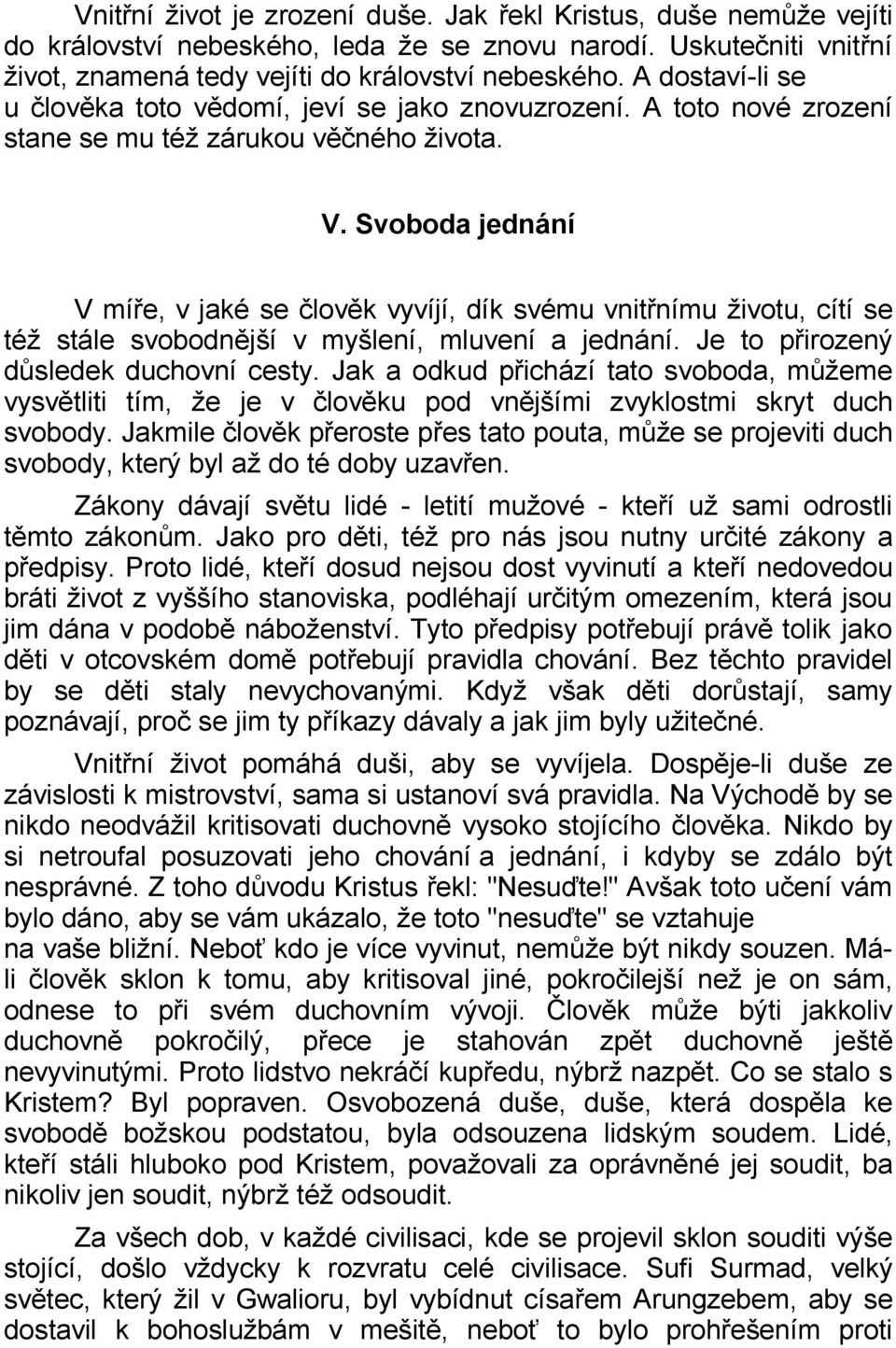 Svoboda jednání V míře, v jaké se člověk vyvíjí, dík svému vnitřnímu životu, cítí se též stále svobodnější v myšlení, mluvení a jednání. Je to přirozený důsledek duchovní cesty.